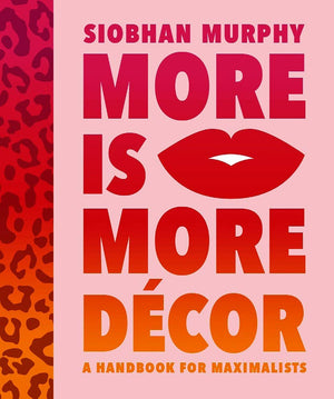 More Is More Décor: A Handbook For Maximalists