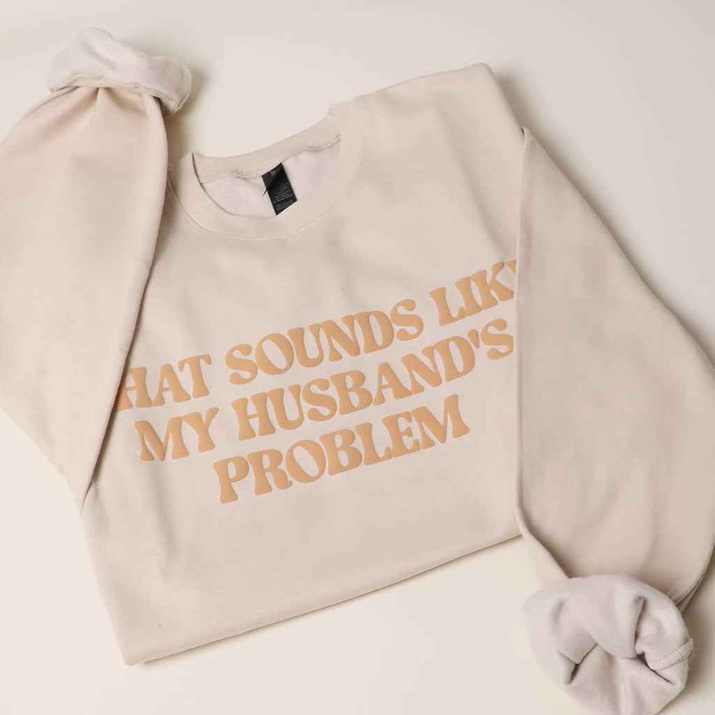"That Sounds Like My Husbands Problem" Sweatshirt