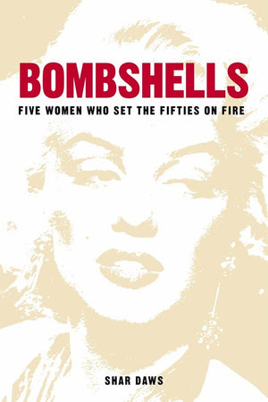 Bombshells: Five Women Who Set the Fifties on Fire